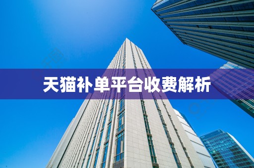 天猫补单平台收费解析