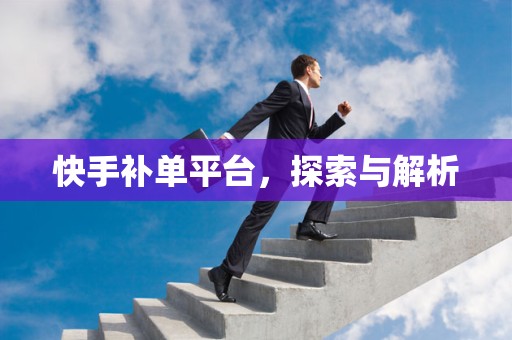 快手补单平台，探索与解析
