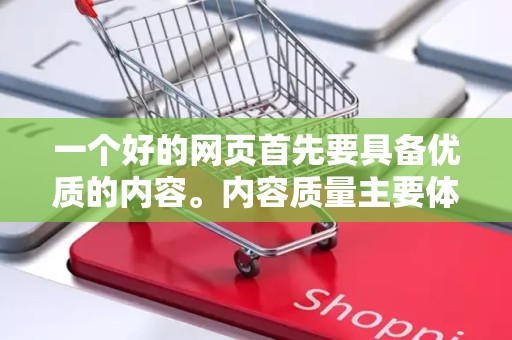 一个好的网页首先要具备优质的内容。内容质量主要体现在以下几个方面