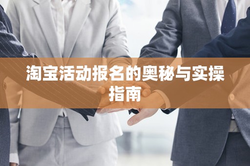 淘宝活动报名的奥秘与实操指南