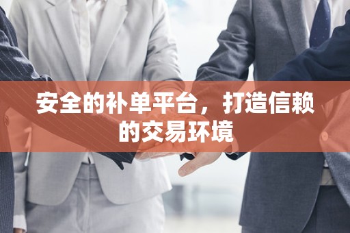 安全的补单平台，打造信赖的交易环境