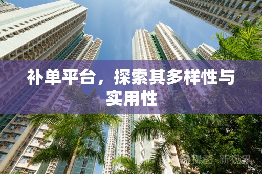 补单平台，探索其多样性与实用性