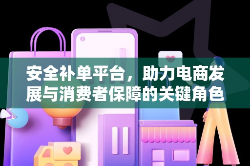 安全补单平台，助力电商发展与消费者保障的关键角色