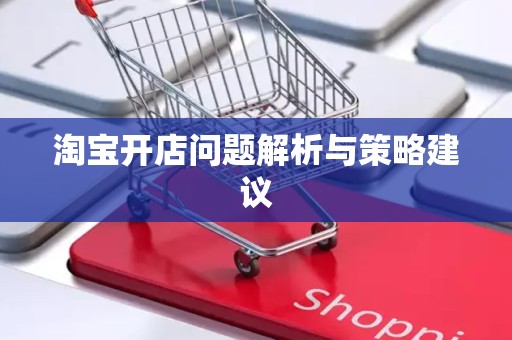 淘宝开店问题解析与策略建议