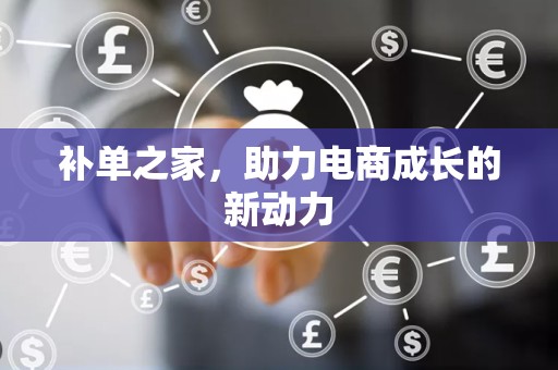 补单之家，助力电商成长的新动力