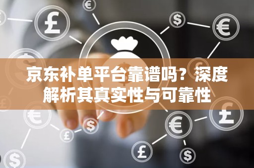 京东补单平台靠谱吗？深度解析其真实性与可靠性