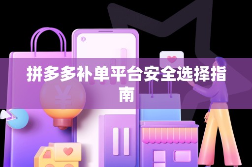 拼多多补单平台安全选择指南