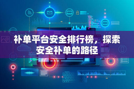补单平台安全排行榜，探索安全补单的路径