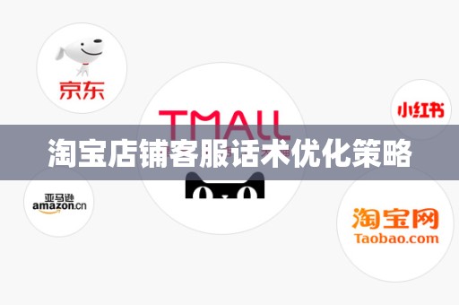 淘宝店铺客服话术优化策略