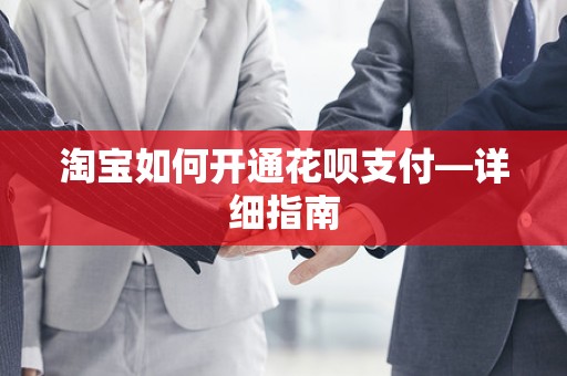 淘宝如何开通花呗支付—详细指南