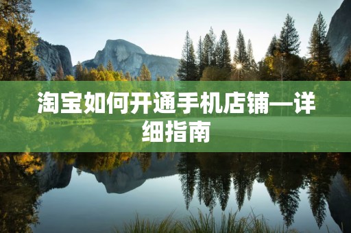 淘宝如何开通手机店铺—详细指南