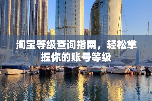 淘宝等级查询指南，轻松掌握你的账号等级