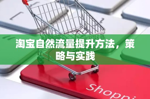 淘宝自然流量提升方法，策略与实践