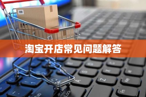 淘宝开店常见问题解答