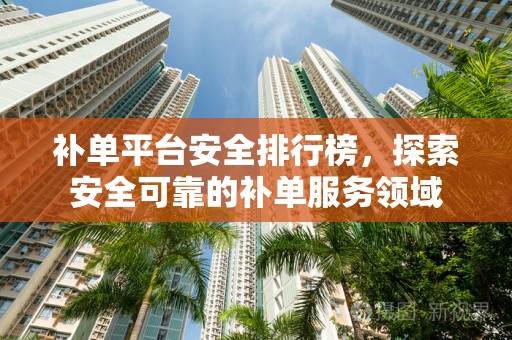 补单平台安全排行榜，探索安全可靠的补单服务领域