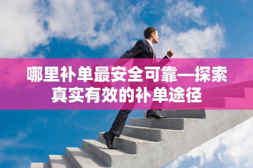 哪里补单最安全可靠—探索真实有效的补单途径
