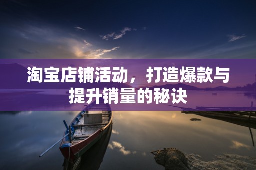 淘宝店铺活动，打造爆款与提升销量的秘诀