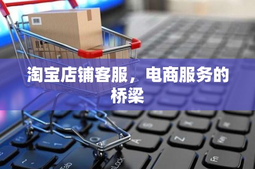 淘宝店铺客服，电商服务的桥梁