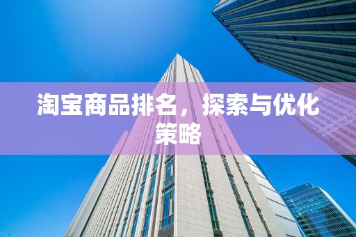 淘宝商品排名，探索与优化策略