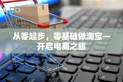 从零起步，零基础做淘宝—开启电商之旅