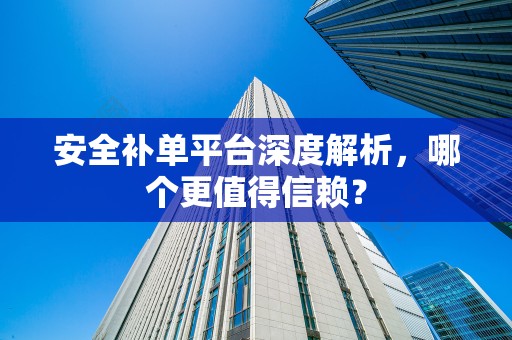 安全补单平台深度解析，哪个更值得信赖？