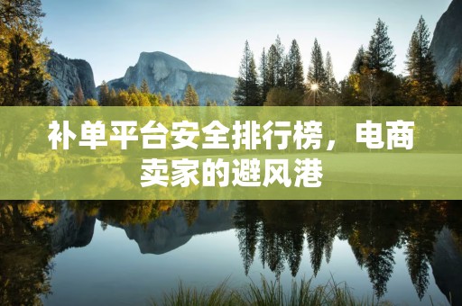 补单平台安全排行榜，电商卖家的避风港