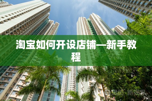 淘宝如何开设店铺—新手教程