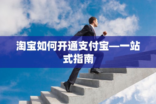 淘宝如何开通支付宝—一站式指南