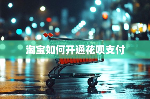 淘宝如何开通花呗支付