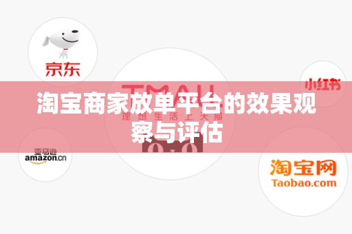 淘宝商家放单平台的效果观察与评估