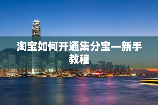 淘宝如何开通集分宝—新手教程