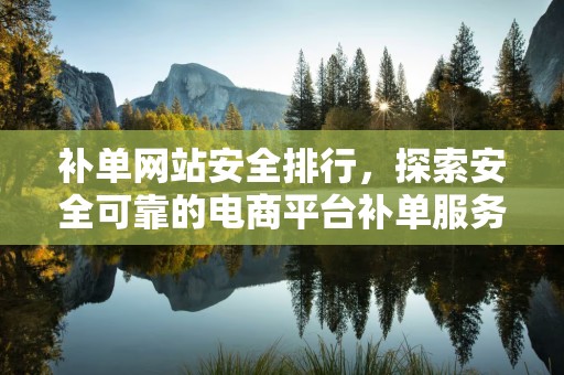 补单网站安全排行，探索安全可靠的电商平台补单服务