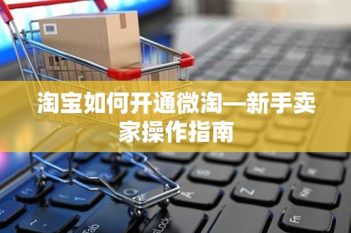 淘宝如何开通微淘—新手卖家操作指南