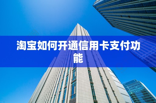 淘宝如何开通信用卡支付功能