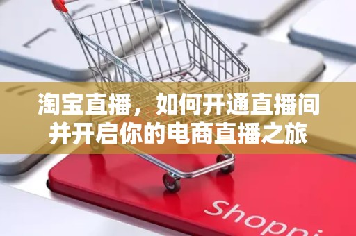 淘宝直播，如何开通直播间并开启你的电商直播之旅