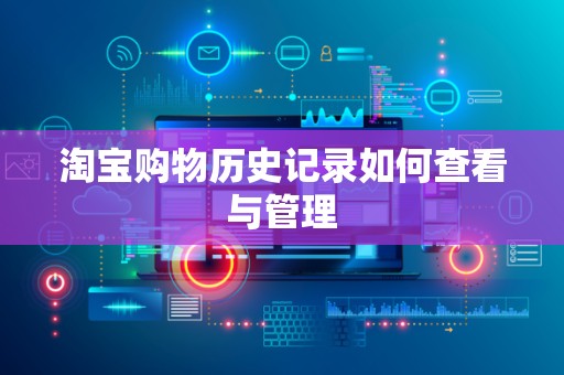 淘宝购物历史记录如何查看与管理