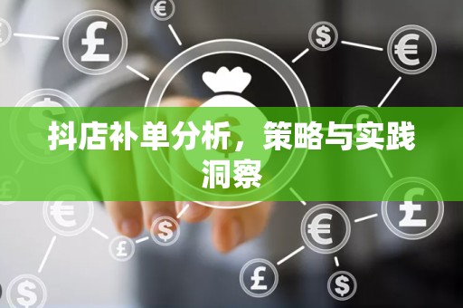 抖店补单分析，策略与实践洞察