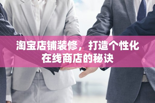 淘宝店铺装修，打造个性化在线商店的秘诀