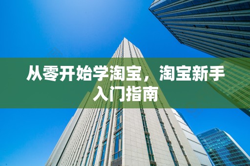 从零开始学淘宝，淘宝新手入门指南
