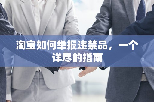 淘宝如何举报违禁品，一个详尽的指南