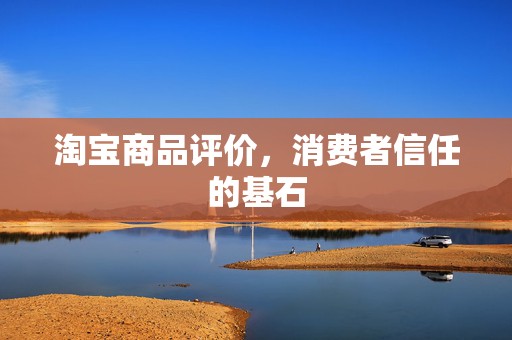淘宝商品评价，消费者信任的基石