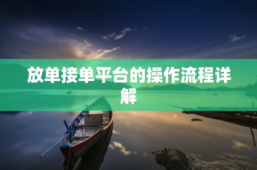 放单接单平台的操作流程详解