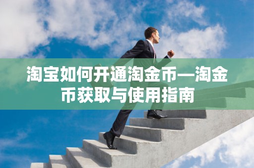 淘宝如何开通淘金币—淘金币获取与使用指南