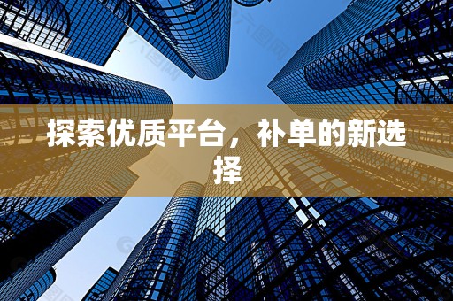 探索优质平台，补单的新选择