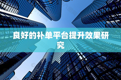 良好的补单平台提升效果研究