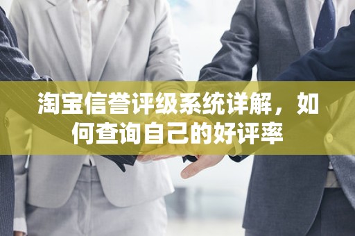 淘宝信誉评级系统详解，如何查询自己的好评率