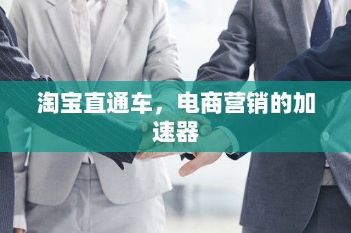 淘宝直通车，电商营销的加速器