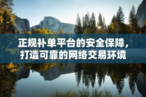 正规补单平台的安全保障，打造可靠的网络交易环境