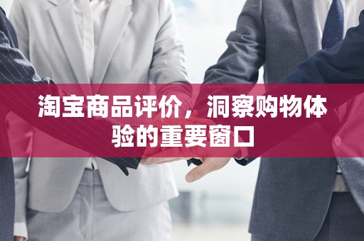 淘宝商品评价，洞察购物体验的重要窗口
