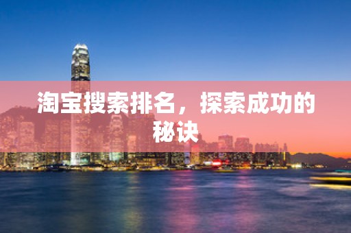 淘宝搜索排名，探索成功的秘诀